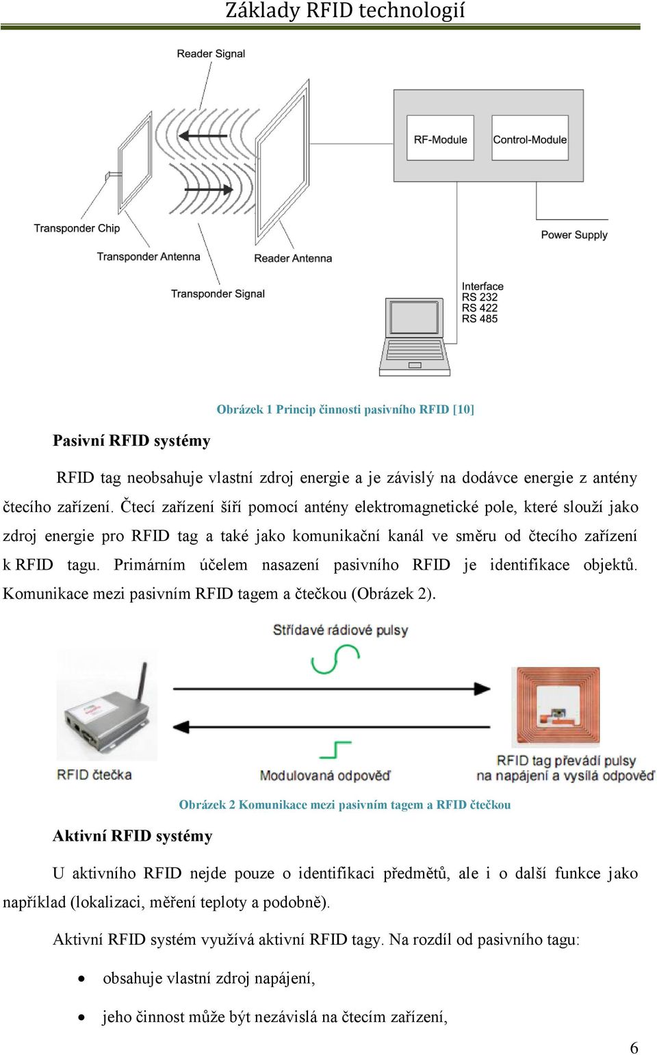 Primárním účelem nasazení pasivního RFID je identifikace objektů. Komunikace mezi pasivním RFID tagem a čtečkou (Obrázek 2).
