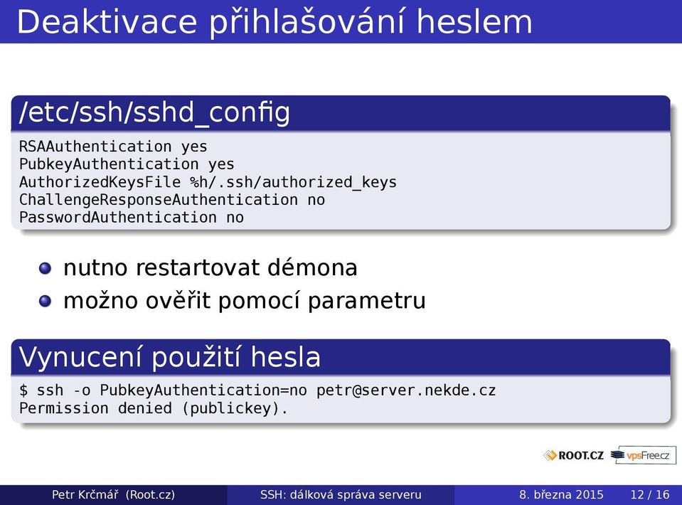 ssh/authorized_keys ChallengeResponseAuthentication no PasswordAuthentication no nutno restartovat démona