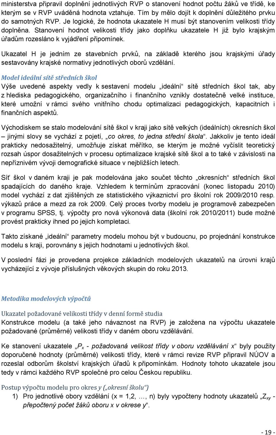 Ukazatel H je jedním ze stavebních prvků, na základě kterého jsou krajskými úřady sestavovány krajské normativy jednotlivých oborů vzdělání.