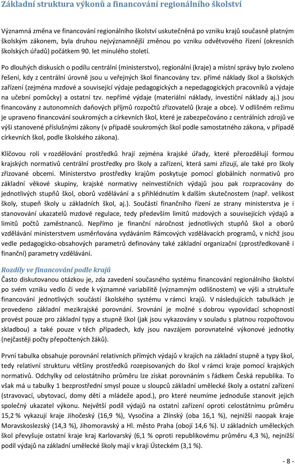 Po dlouhých diskusích o podílu centrální (ministerstvo), regionální (kraje) a místní správy bylo zvoleno řešení, kdy z centrální úrovně jsou u veřejných škol financovány tzv.