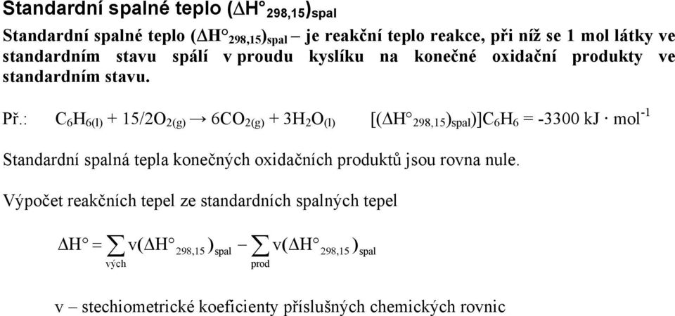 : C 6 H 6(l + 15/2O 2(g 6CO 2(g + 3H 2 O (l [( H 298,15 spal ]C 6 H 6 = -3300 kj mol -1 Standardní spalná tepla konečných oxidačních