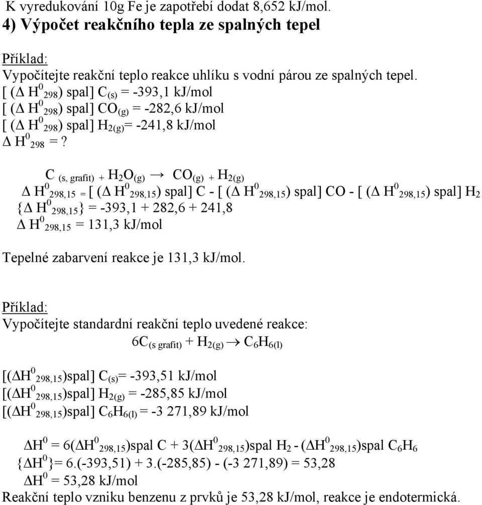 C (s, grafit + H 2 O (g CO (g + H 2(g H 0 298,15 = [ ( H 0 298,15 spal] C - [ ( H 0 298,15 spal] CO - [ ( H 0 298,15 spal] H 2 { H 0 298,15} = -393,1 + 282,6 + 241,8 H 0 298,15 = 131,3 kj/mol Tepelné