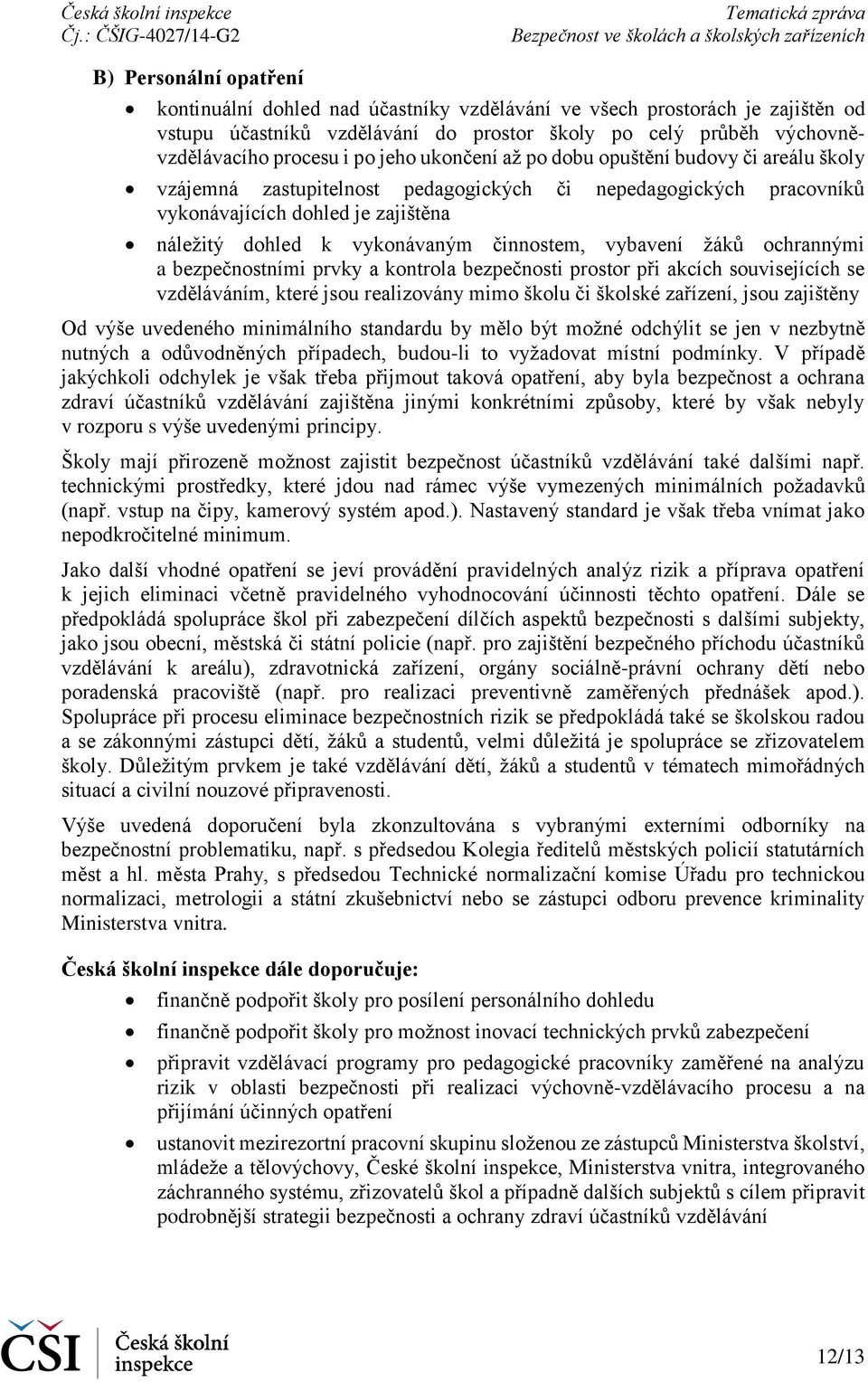 činnostem, vybavení žáků ochrannými a bezpečnostními prvky a kontrola bezpečnosti prostor při akcích souvisejících se vzděláváním, které jsou realizovány mimo školu či školské zařízení, jsou