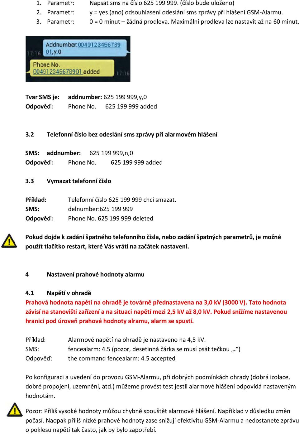 2 Telefonní číslo bez odeslání sms zprávy při alarmovém hlášení SMS: addnumber: 625 199 999,n,0 Odpověď: Phone No. 625 199 999 added 3.