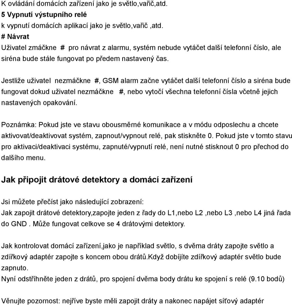 Jestliže uživatel nezmáčkne #, GSM alarm začne vytáčet další telefonní číslo a siréna bude fungovat dokud uživatel nezmáčkne #, nebo vytočí všechna telefonní čísla včetně jejich nastavených opakování.