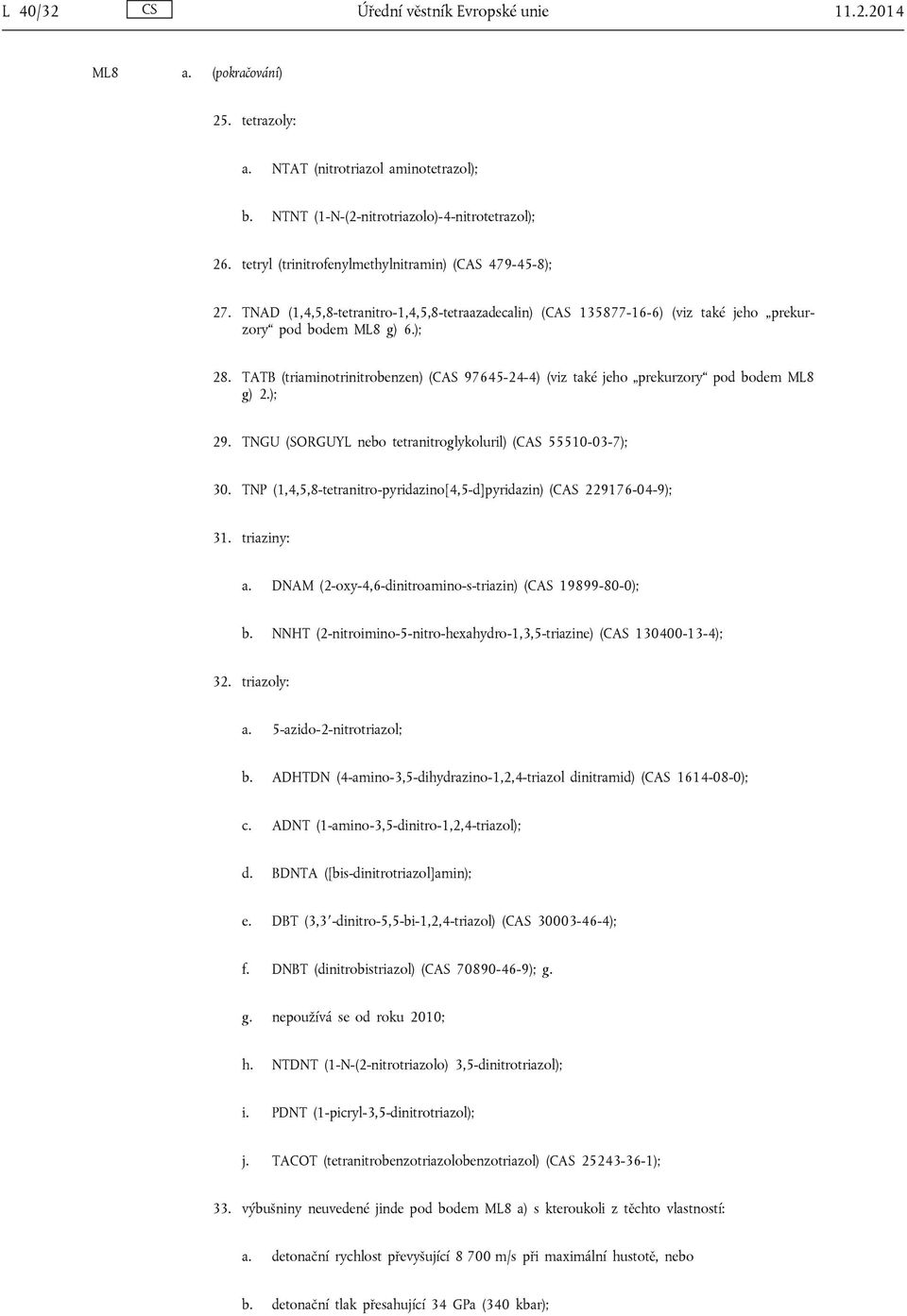 TATB (triaminotrinitrobenzen) (CAS 97645-24-4) (viz také jeho prekurzory pod bodem ML8 g) 2.); 29. TNGU (SORGUYL nebo tetranitroglykoluril) (CAS 55510-03-7); 30.