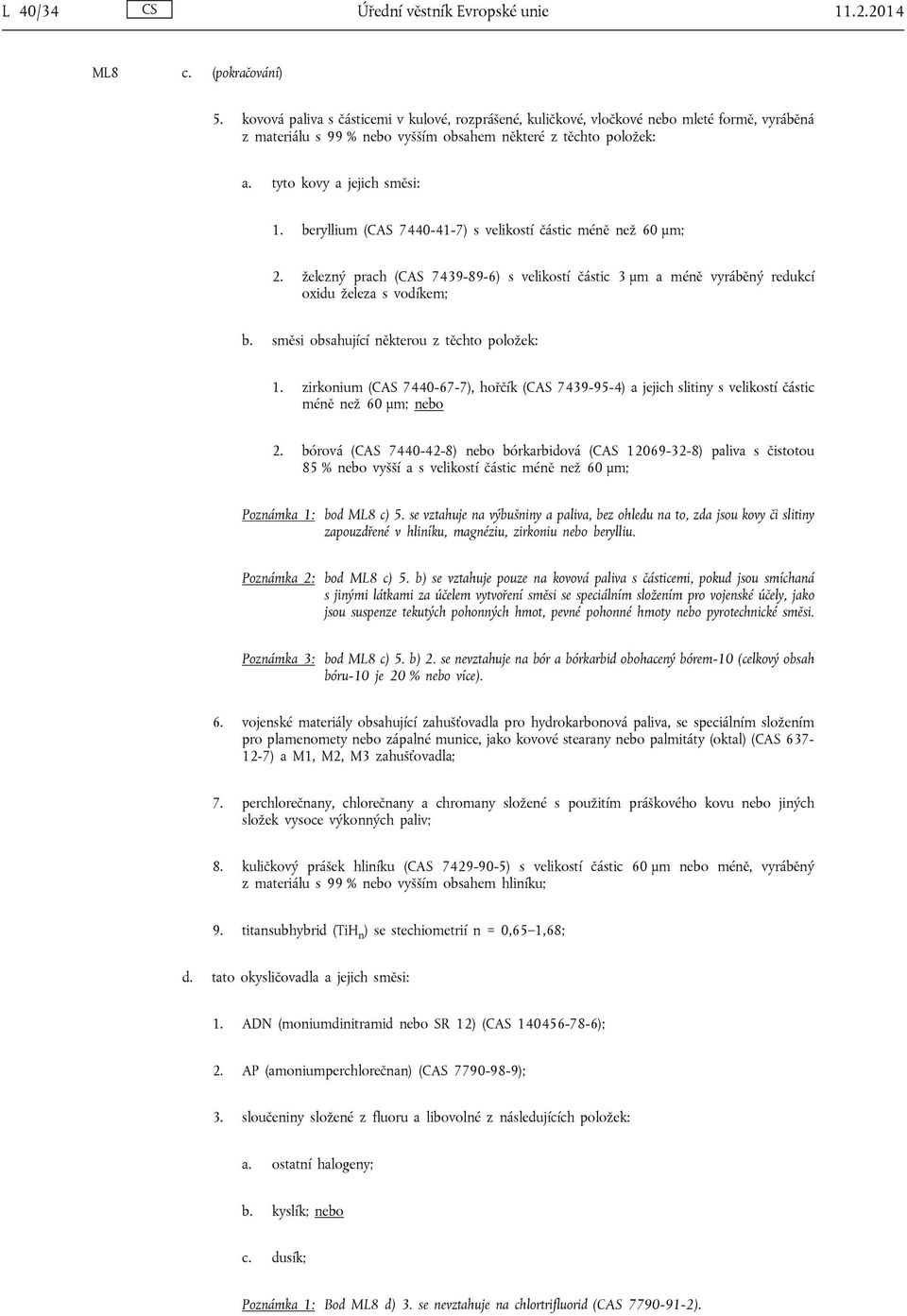 beryllium (CAS 7440-41-7) s velikostí částic méně než 60 μm; 2. železný prach (CAS 7439-89-6) s velikostí částic 3 μm a méně vyráběný redukcí oxidu železa s vodíkem; b.