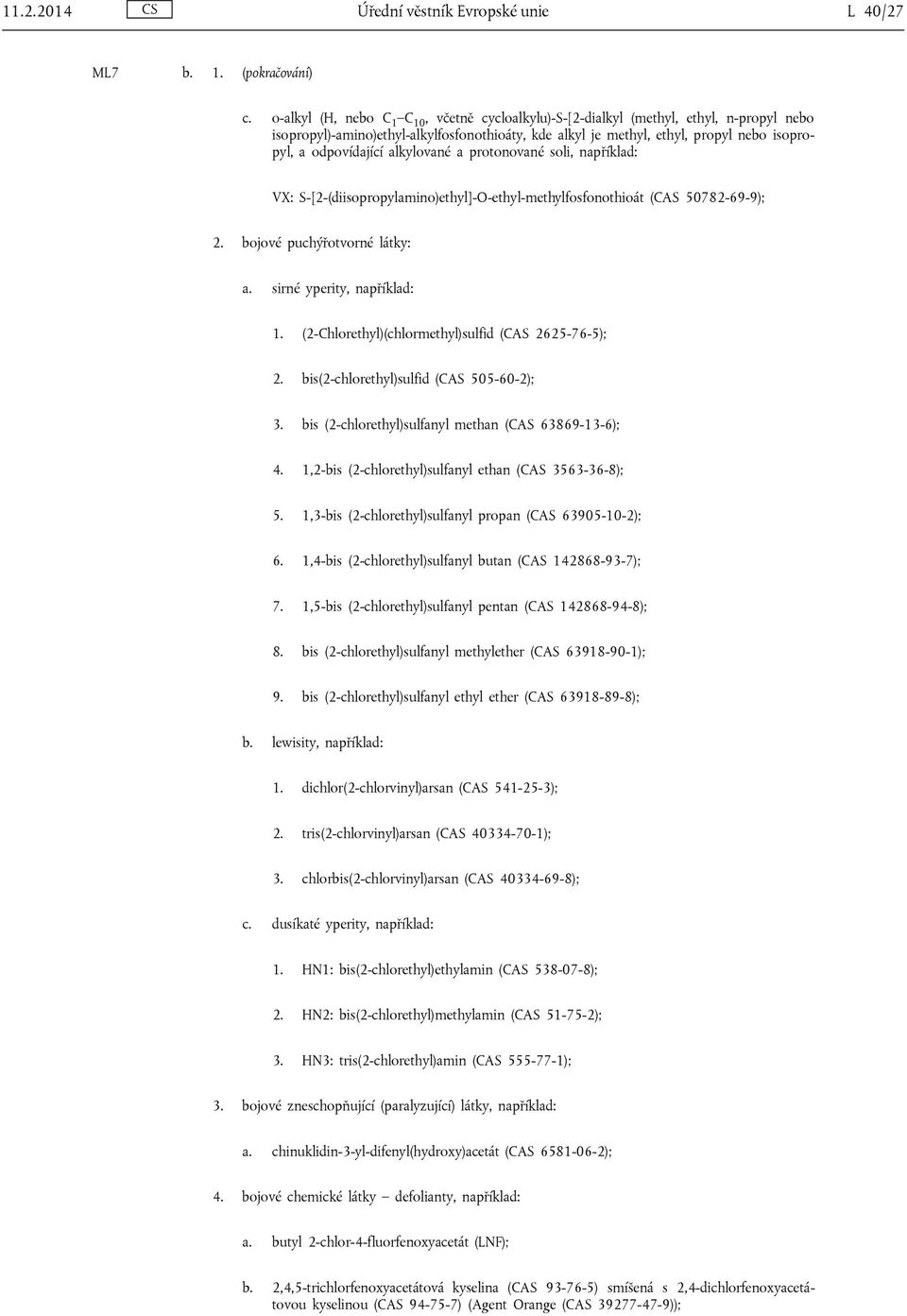 alkylované a protonované soli, například: VX: S-[2-(diisopropylamino)ethyl]-O-ethyl-methylfosfonothioát (CAS 50782-69-9); 2. bojové puchýřotvorné látky: a. sirné yperity, například: 1.