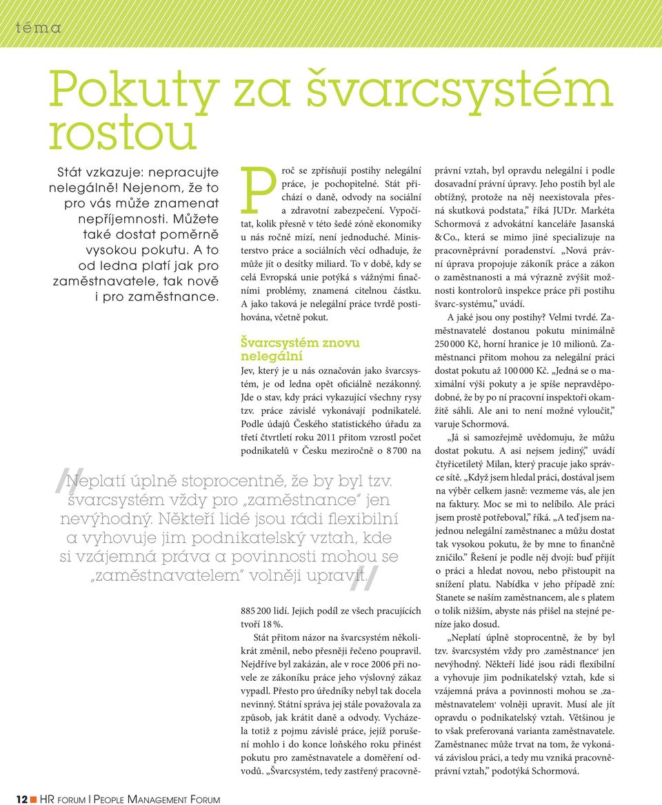 Vypočítat, kolik přesně v této šedé zóně ekonomiky u nás ročně mizí, není jednoduché. Ministerstvo práce a sociálních věcí odhaduje, že může jít o desítky miliard.