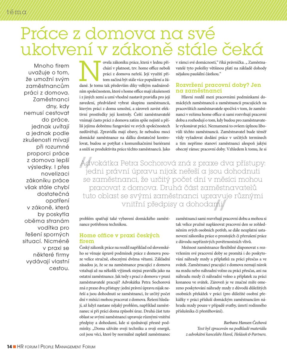 I přes novelizaci zákoníku práce však stále chybí dostatečná opatření v zákoně, která by poskytla oběma stranám vodítka pro řešení sporných situací.
