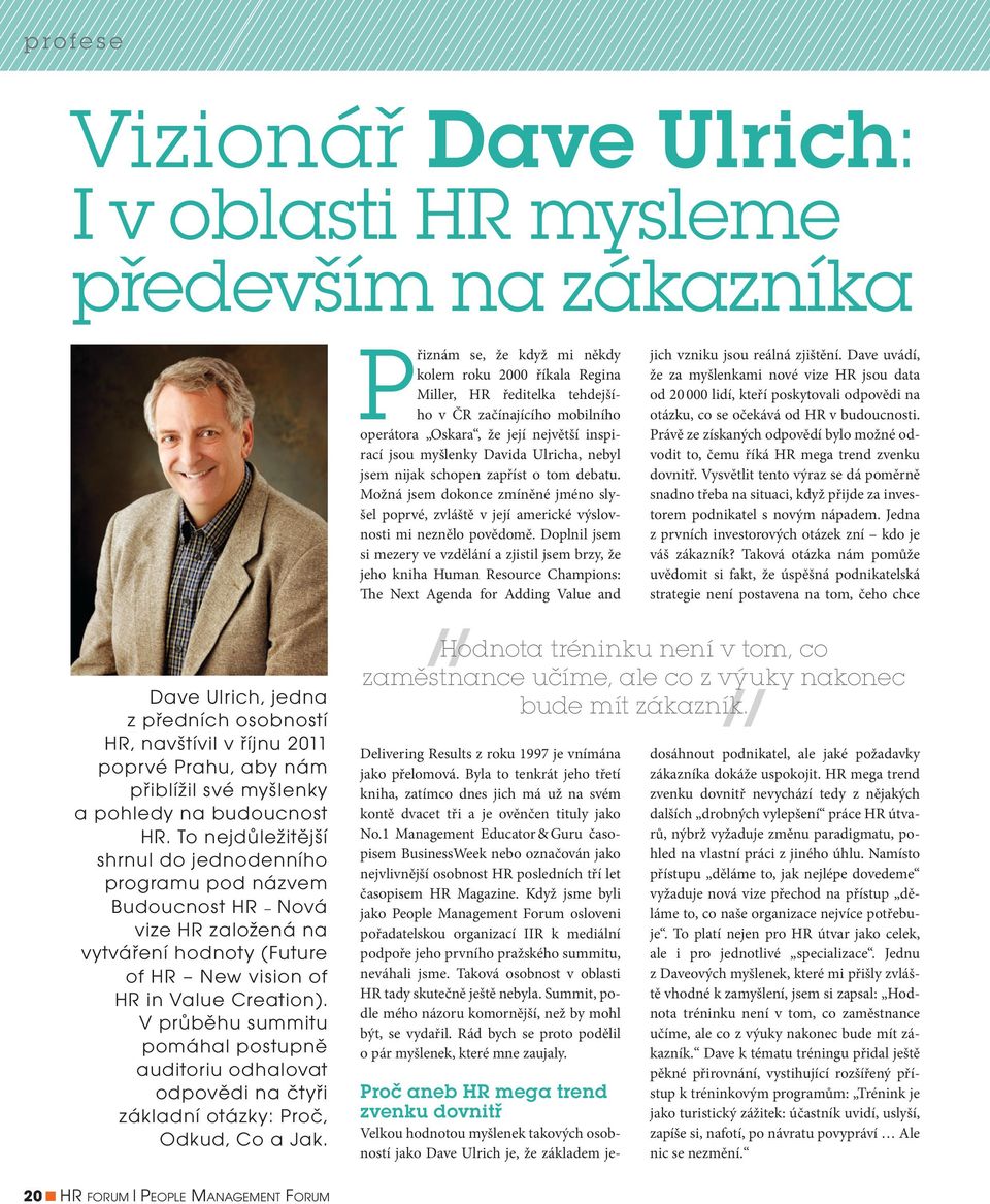 Možná jsem dokonce zmíněné jméno slyšel poprvé, zvláště v její americké výslovnosti mi neznělo povědomě.