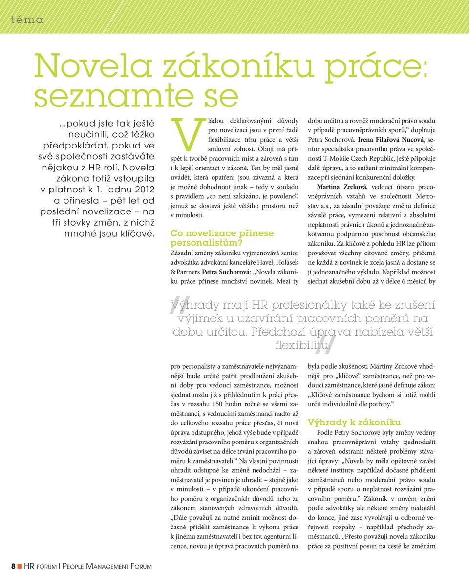 Vládou deklarovanými důvody pro novelizaci jsou v první řadě flexibilizace trhu práce a větší smluvní volnost. Obojí má přispět k tvorbě pracovních míst a zároveň s tím i k lepší orientaci v zákoně.