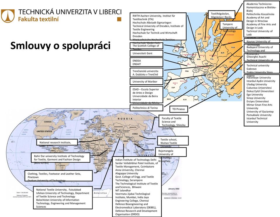 Dubčeka v Trenčíně University of Maribor ESAD Escola Superior de Artes e Design Universidade da Beira Interior Universidade do Minho Politechnico di Torino TEI Piraeus Faculty of Textile Science and