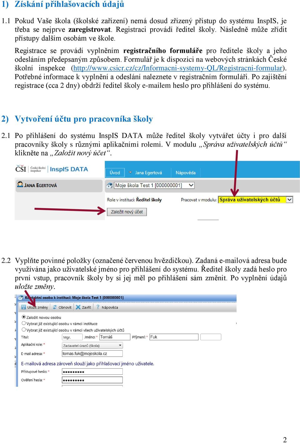 Formulář je k dispozici na webových stránkách České školní inspekce (http://www.csicr.cz/cz/informacni-systemy-ql/registracni-formular).