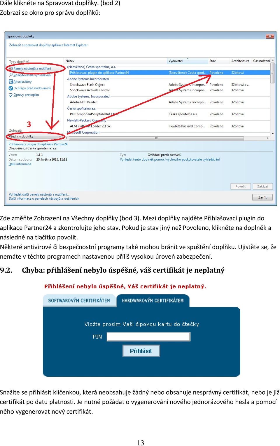 Některé antivirové či bezpečnostní programy také mohou bránit ve spuštění doplňku. Ujistěte se, že nemáte v těchto programech nastavenou příliš vysokou úroveň zabezpečení. 9.2.