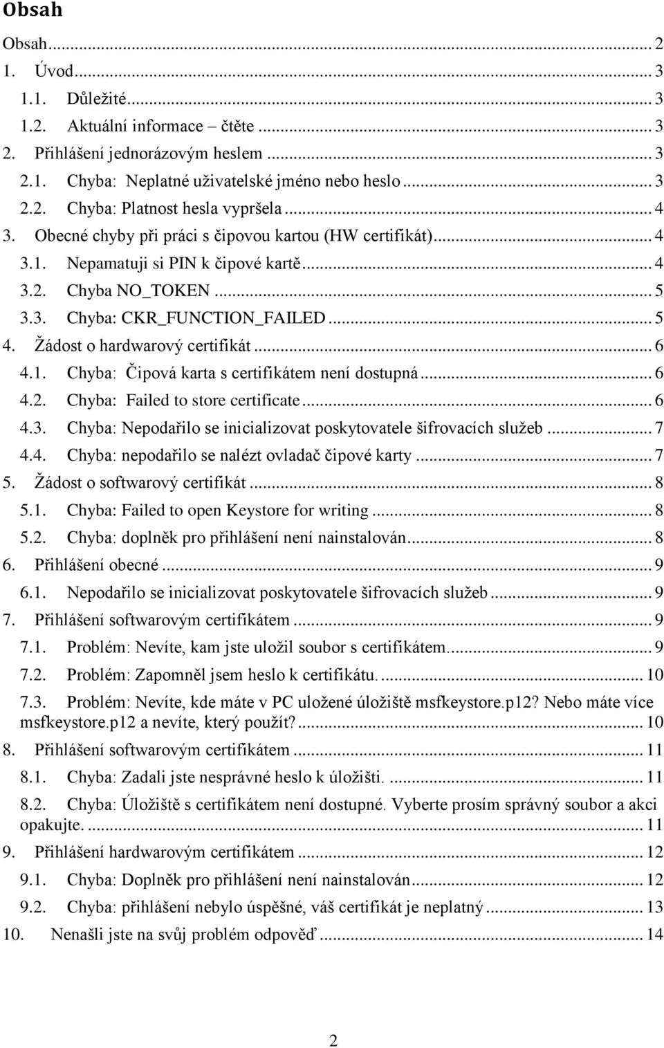 Žádost o hardwarový certifikát... 6 4.1. Chyba: Čipová karta s certifikátem není dostupná... 6 4.2. Chyba: Failed to store certificate... 6 4.3.