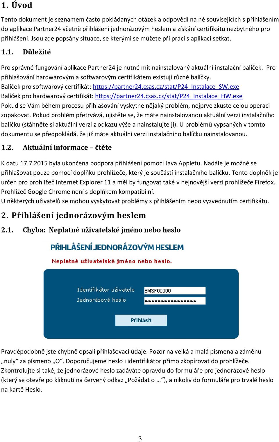 Pro přihlašování hardwarovým a softwarovým certifikátem existují různé balíčky. Balíček pro softwarový certifikát: https://partner24.csas.cz/stat/p24_instalace_sw.