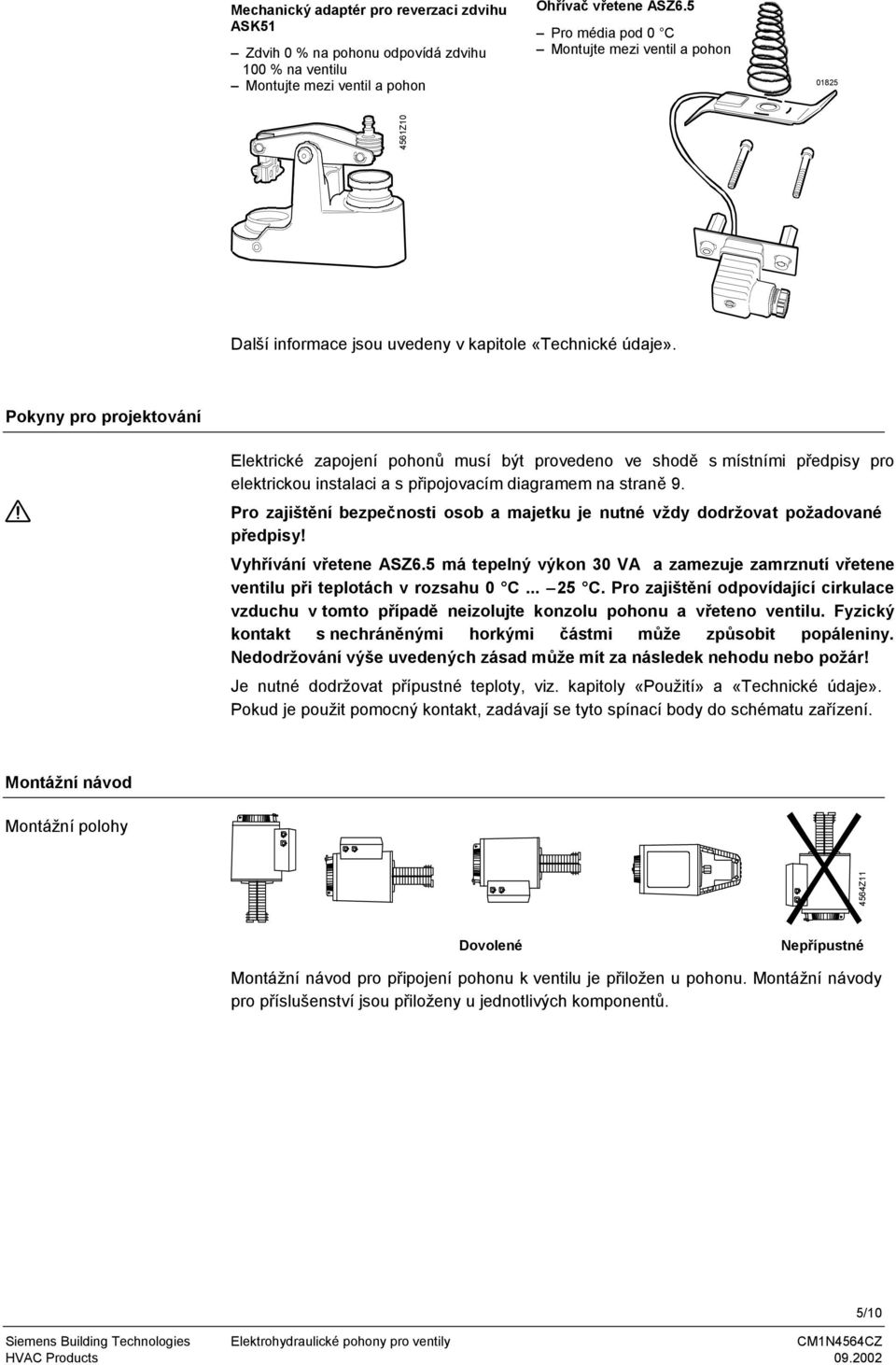 Pokyny pro projektování Elektrické zapojení pohonů musí být provedeno ve shodě s místními předpisy pro elektrickou instalaci a s připojovacím diagramem na straně 9.