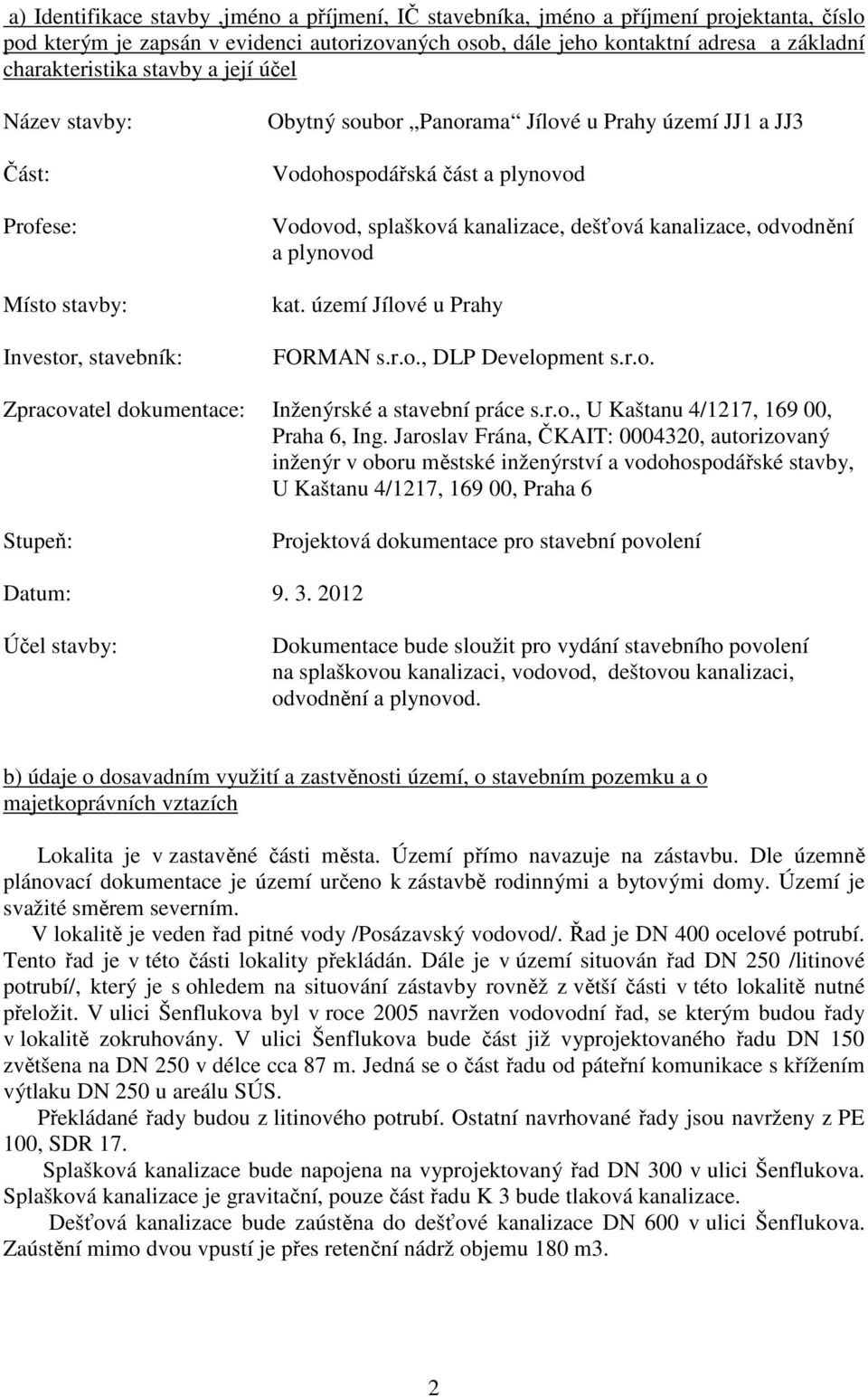 dešťová kanalizace, odvodnění a plynovod kat. území Jílové u Prahy FORMAN s.r.o., DLP Development s.r.o. Zpracovatel dokumentace: Inženýrské a stavební práce s.r.o., U Kaštanu 4/1217, 169 00, Praha 6, Ing.