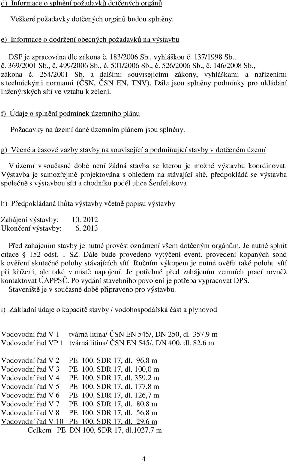 a dalšími souvisejícími zákony, vyhláškami a nařízeními s technickými normami (ČSN, ČSN EN, TNV). Dále jsou splněny podmínky pro ukládání inženýrských sítí ve vztahu k zeleni.