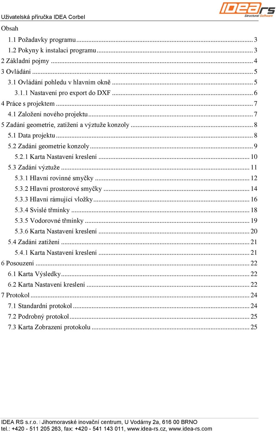 .. 10 5.3 Zadání výztuže... 11 5.3.1 Hlavní rovinné smyčky... 12 5.3.2 Hlavní prostorové smyčky... 14 5.3.3 Hlavní rámující vložky... 16 5.3.4 Svislé třmínky... 18 5.3.5 Vodorovné třmínky... 19 5.3.6 Karta Nastavení kreslení.