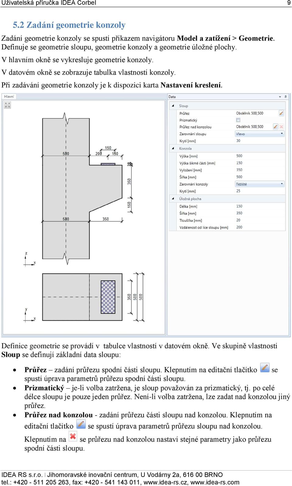 Při zadávání geometrie konzoly je k dispozici karta Nastavení kreslení. Definice geometrie se provádí v tabulce vlastností v datovém okně.