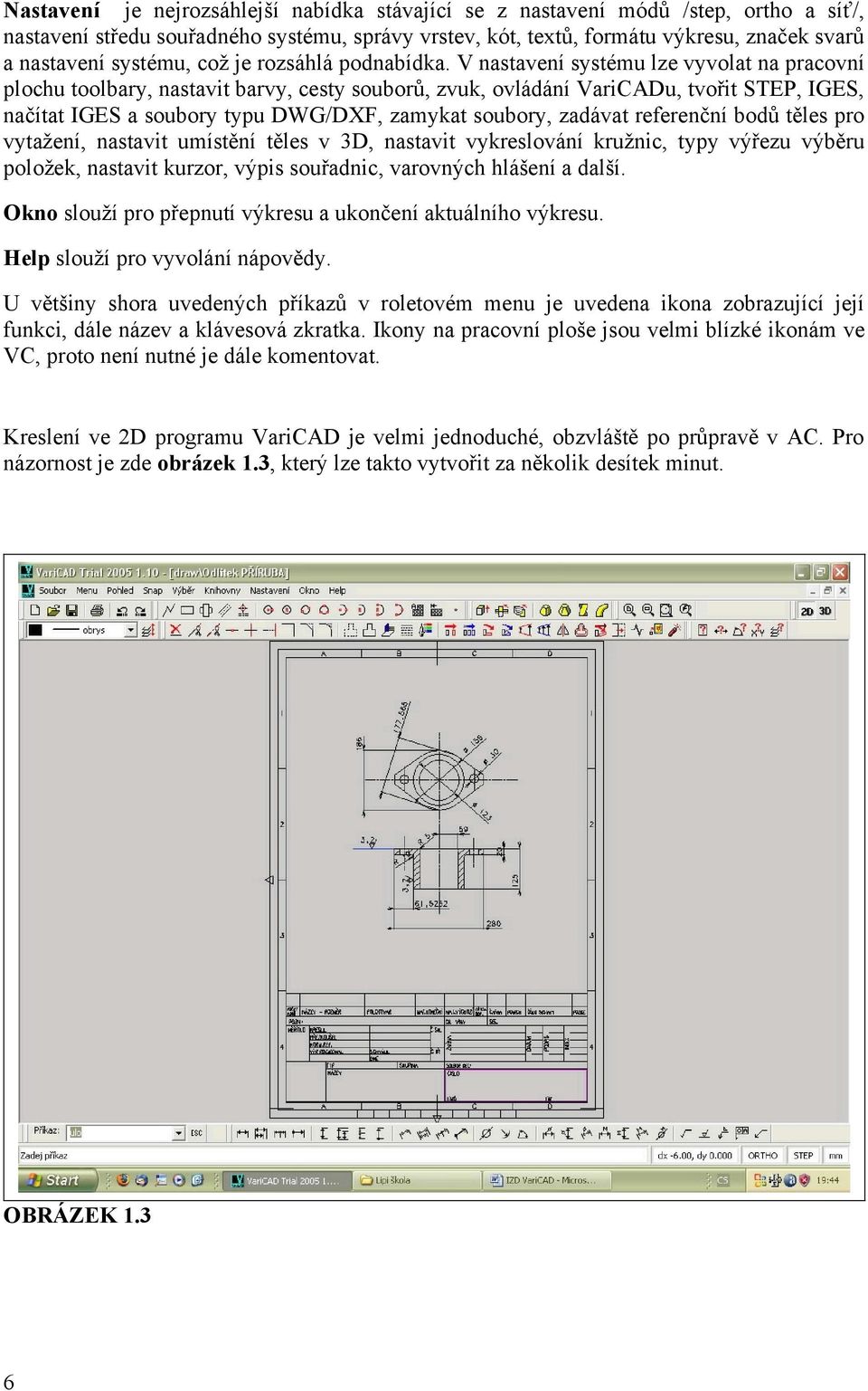 V nastavení systému lze vyvolat na pracovní plochu toolbary, nastavit barvy, cesty souborů, zvuk, ovládání VariCADu, tvořit STEP, IGES, načítat IGES a soubory typu DWG/DXF, zamykat soubory, zadávat