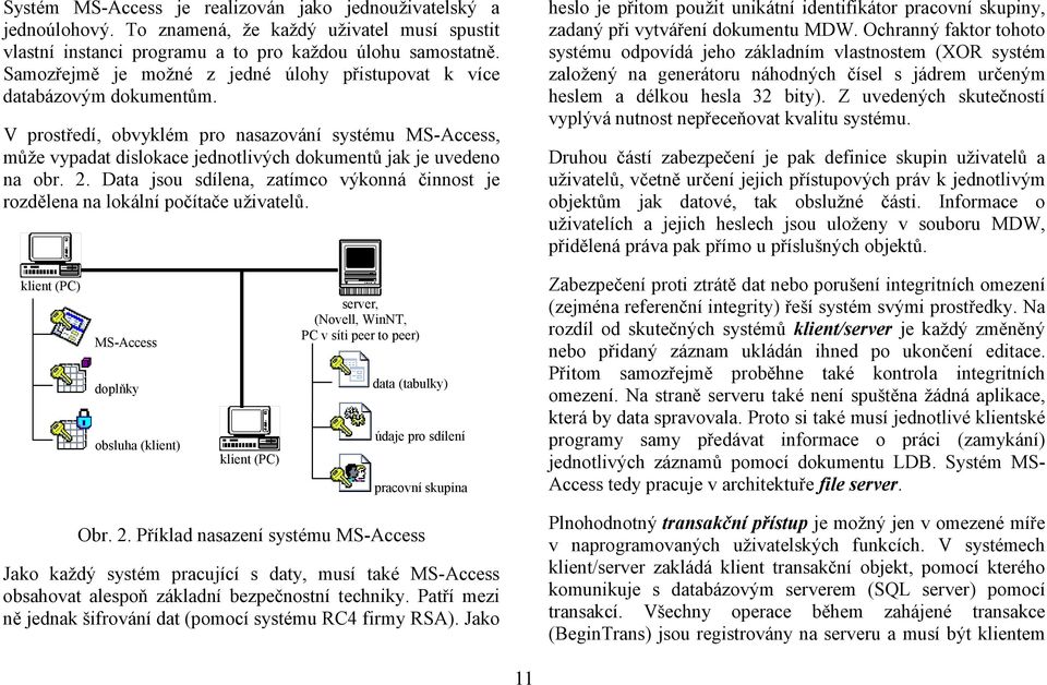 V prostředí, obvyklém pro nasazování systému MS-Access, může vypadat dislokace jednotlivých dokumentů jak je uvedeno na obr. 2.