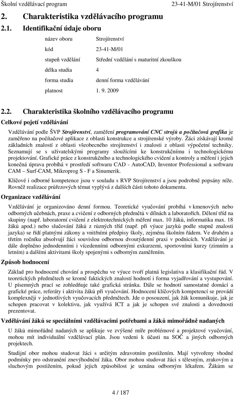 -41-M/01 stupeň vzdělání Střední vzdělání s maturitní zkouškou délka studia 4 forma studia denní forma vzdělávání platnost 1. 9. 20