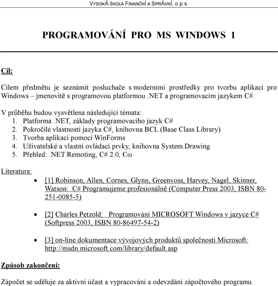 Tvorba aplikací pomocí WinForms 4. Uživatelské a vlastní ovládací prvky, knihovna System.Drawing 5. Přehled:.NET Remoting, C# 2.