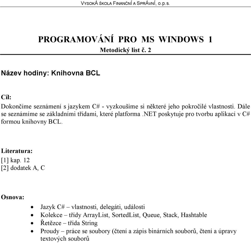 Dále se seznámíme se základními třídami, které platforma.net poskytuje pro tvorbu aplikací v C# formou knihovny BCL.