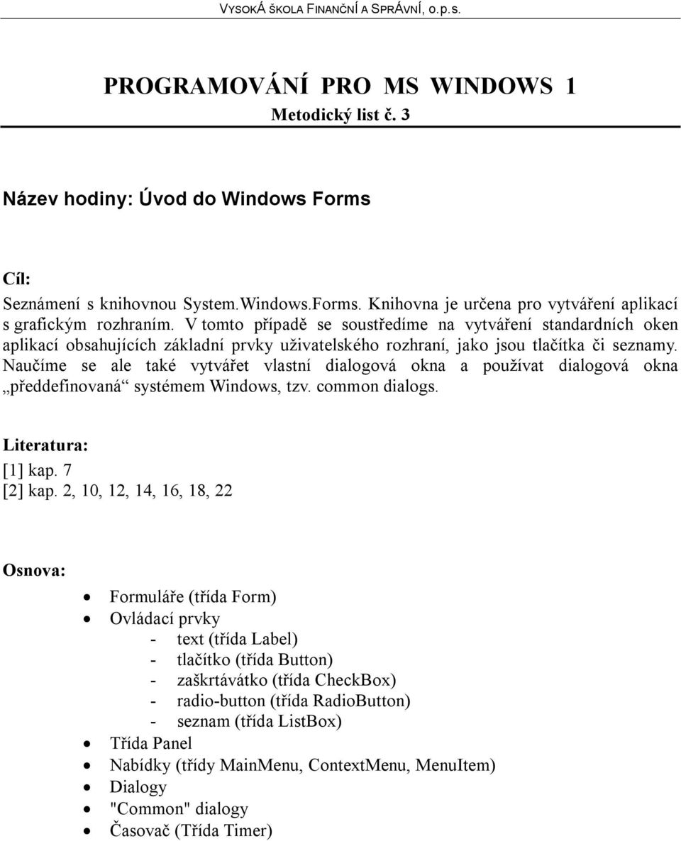 Naučíme se ale také vytvářet vlastní dialogová okna a používat dialogová okna předdefinovaná systémem Windows, tzv. common dialogs. [1] kap. 7 [2] kap.