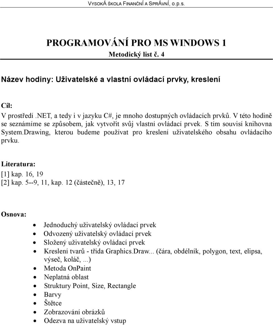 Drawing, kterou budeme používat pro kreslení uživatelského obsahu ovládacího prvku. [1] kap. 16, 19 [2] kap. 5--9, 11, kap.