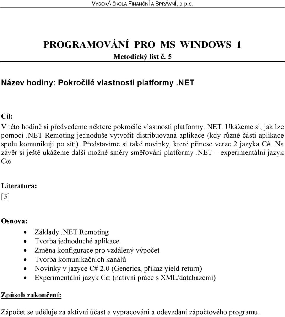 Na závěr si ještě ukážeme další možné směry směřování platformy.net experimentální jazyk Cω [3] Základy.