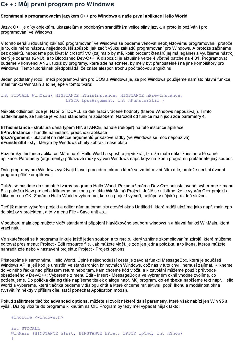 V tomto seriálu (doufám) základů programování ve Windows se budeme věnovat neobjektovému programování, protože je to, dle mého názoru, nejjednodušší způsob, jak začít výuku základů programování pro