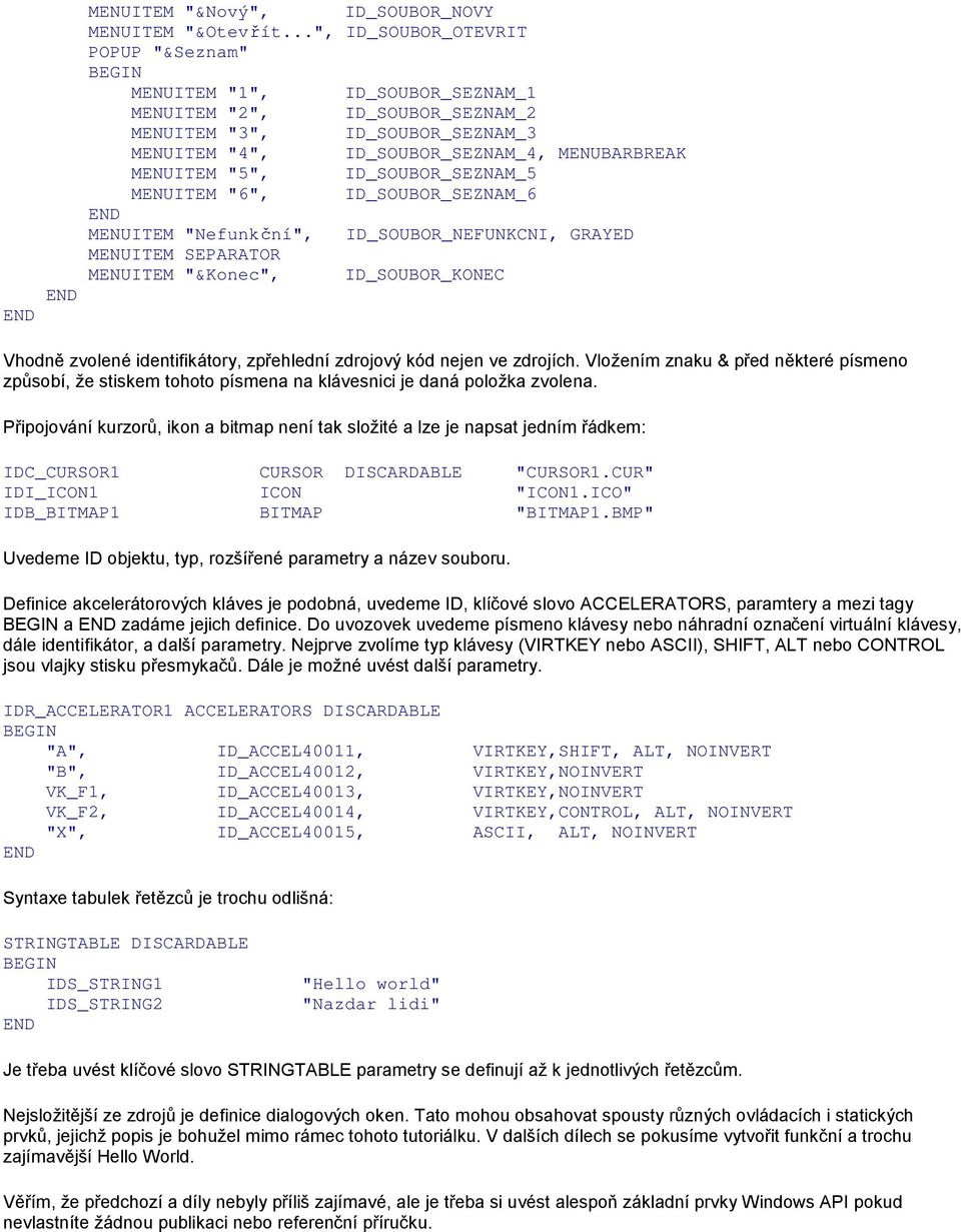 "5", ID_SOUBOR_SEZNAM_5 MENUITEM "6", ID_SOUBOR_SEZNAM_6 END MENUITEM "Nefunkční", ID_SOUBOR_NEFUNKCNI, GRAYED MENUITEM SEPARATOR MENUITEM "&Konec", ID_SOUBOR_KONEC END Vhodně zvolené identifikátory,