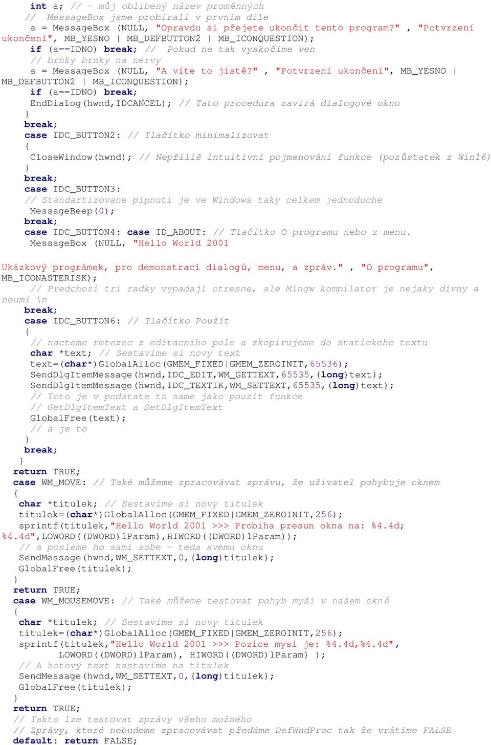 ", "Potvrzení ukončení", MB_YESNO MB_DEFBUTTON2 MB_ICONQUESTION); if (a==idno) break; EndDialog(hwnd,IDCANCEL); // Tato procedura zavírá dialogové okno break; case IDC_BUTTON2: // Tlačítko