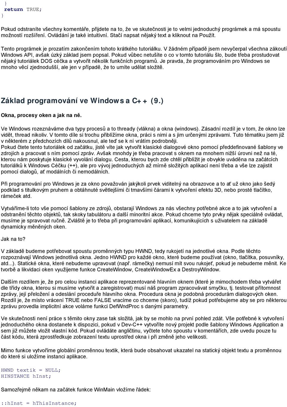 V žádném případě jsem nevyčerpal všechna zákoutí Windows API, avšak úzký základ jsem popsal.