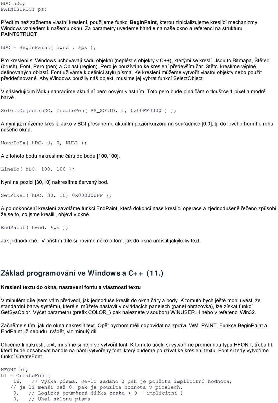 hdc = BeginPaint( hwnd, &ps ); Pro kreslení si Windows uchovávají sadu objektů (neplést s objekty v C++), kterými se kreslí. Jsou to Bitmapa, Štětec (brush), Font, Pero (pen) a Oblast (region).