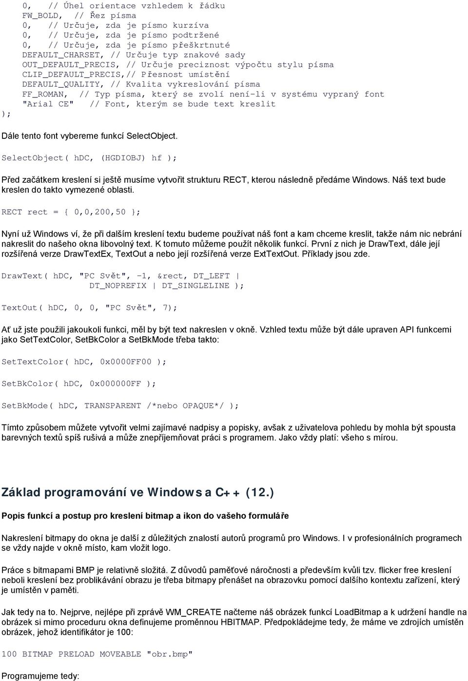 který se zvolí není-li v systému vypraný font "Arial CE" // Font, kterým se bude text kreslit Dále tento font vybereme funkcí SelectObject.