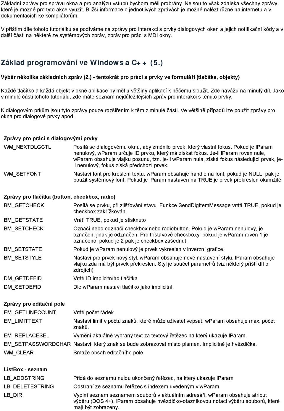 V příštím díle tohoto tutoriálku se podíváme na zprávy pro interakci s prvky dialogových oken a jejich notifikační kódy a v další části na některé ze systémových zpráv, zpráv pro práci s MDI okny.