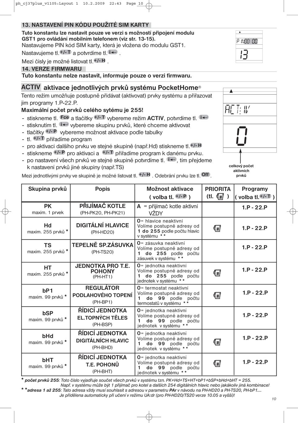 Nastavujeme PIN kód SIM karty, která je vložena do modulu GST1. Nastavujeme tl. +/- T a potvrdíme tl. i. Mezi čísly je možné listovat tl. +/- H. 14.