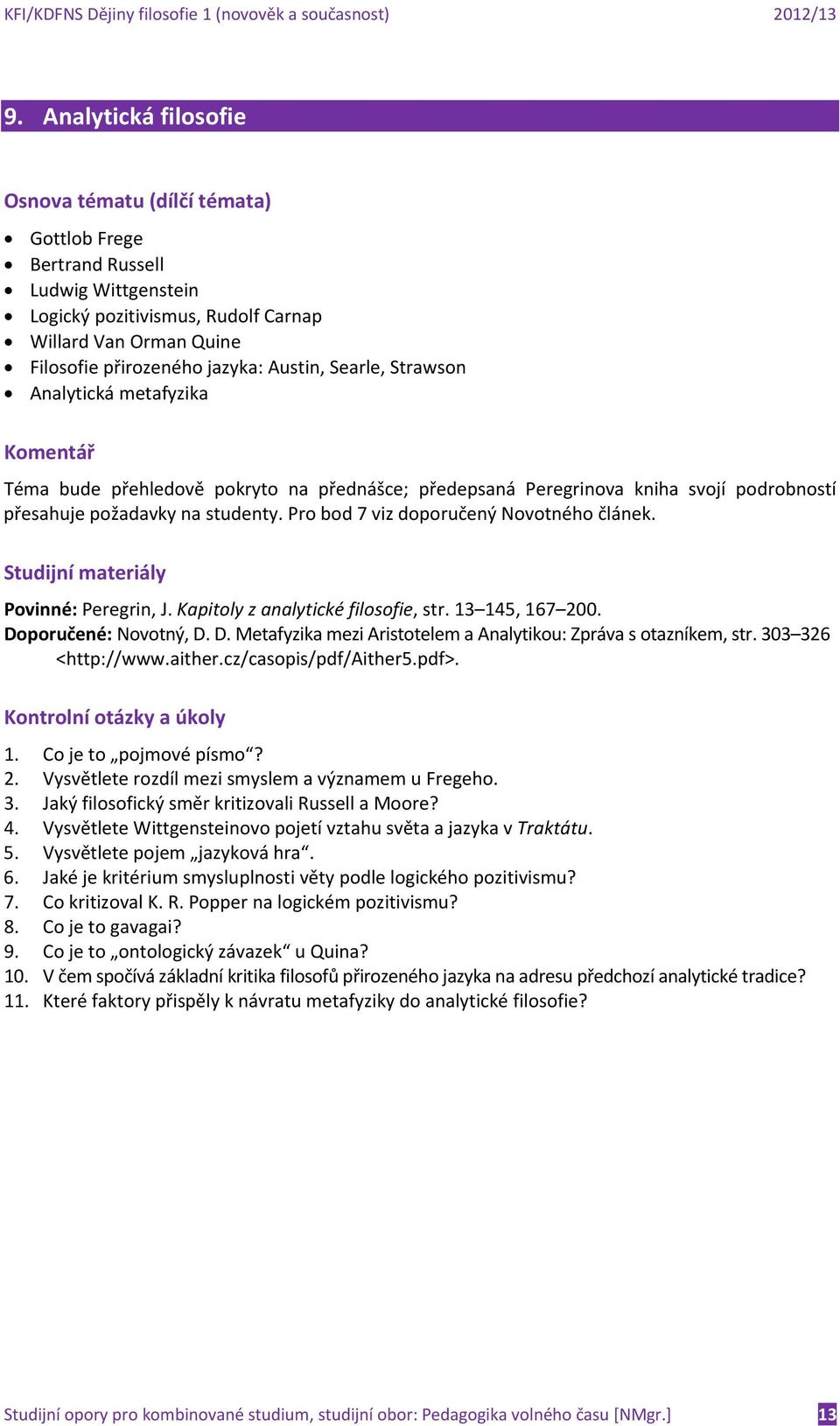 Povinné: Peregrin, J. Kapitoly z analytické filosofie, str. 13 145, 167 200. Doporučené: Novotný, D. D. Metafyzika mezi Aristotelem a Analytikou: Zpráva s otazníkem, str. 303 326 <http://www.aither.