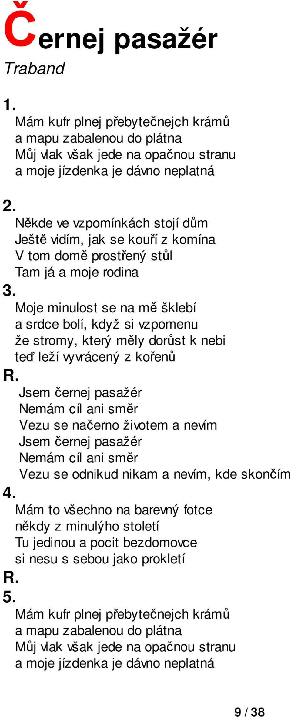 kořenů Jsem černej pasažér Nemám cíl ani směr Vezu se načerno životem a nevím Jsem černej pasažér Nemám cíl ani směr Vezu se odnikud nikam a nevím, kde skončím 4.