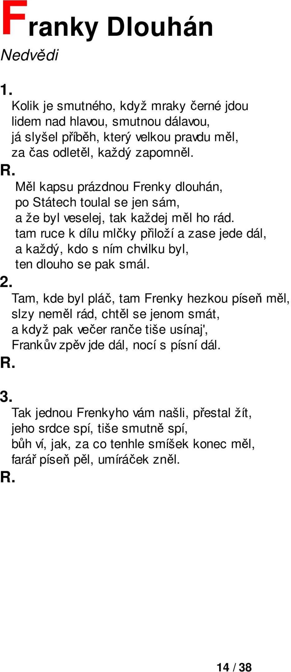 tam ruce k dílu mlčky přiloží a zase jede dál, a každý, kdo s ním chvilku byl, ten dlouho se pak smál.
