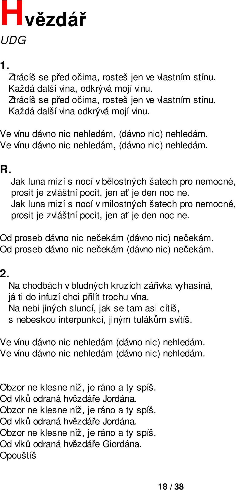 Jak luna mizí s nocí v bělostných šatech pro nemocné, prosit je zvláštní pocit, jen ať je den noc ne.