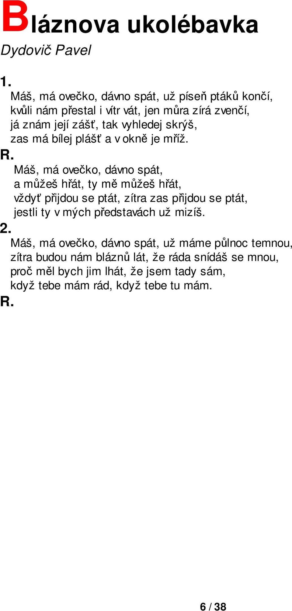 Máš, má ovečko, dávno spát, a můžeš hřát, ty mě můžeš hřát, vždyť přijdou se ptát, zítra zas přijdou se ptát, jestli ty v mých