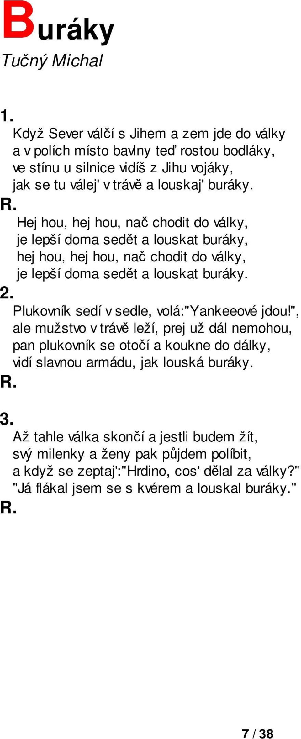Plukovník sedí v sedle, volá:"yankeeové jdou!", ale mužstvo v trávě leží, prej už dál nemohou, pan plukovník se otočí a koukne do dálky, vidí slavnou armádu, jak louská buráky.