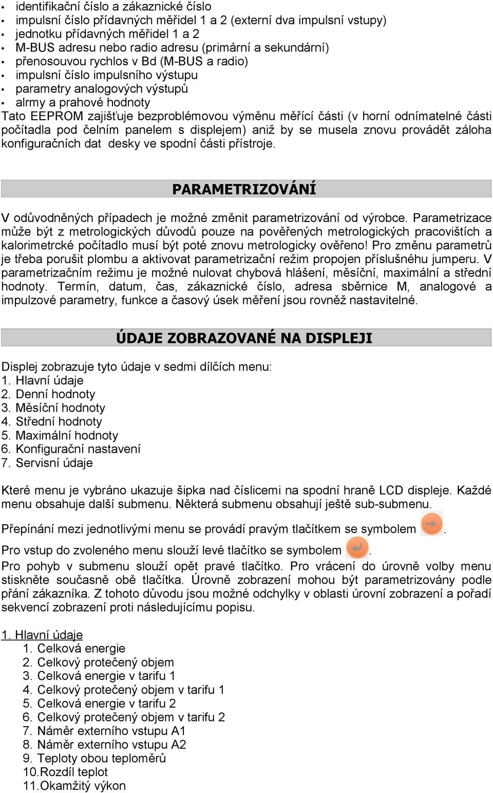 odnímatelné části počítadla pod čelním panelem s displejem) aniž by se musela znovu provádět záloha konfiguračních dat desky ve spodní části přístroje.