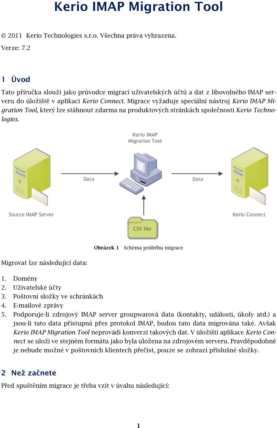 Migrace vyžaduje speciální nástroj Kerio IMAP Migration Tool, který lze stáhnout zdarma na produktových stránkách společnosti Kerio Technologies.